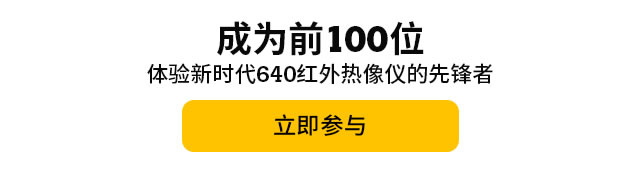 成為前100位體驗新時代640紅外熱像儀的先鋒者，立即參與。